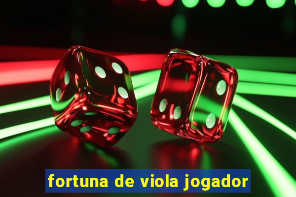 fortuna de viola jogador